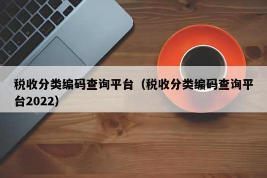 稅收分類(lèi)編碼在線查詢平臺(tái)
